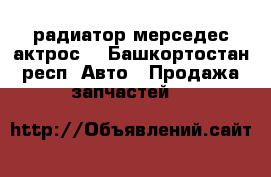 радиатор мерседес актрос  - Башкортостан респ. Авто » Продажа запчастей   